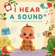 Title: I hear a sound: A playful listen & guess for little ears, Author: Jhanvi Shah