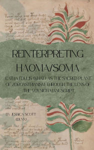 Title: Reinterpreting Haoma/Soma: Catha edulis (khat) as the Sacred Plant of Zoroastrianism through the Lens of the Voynich Manuscript, Author: Jessica Scott (Dunn)