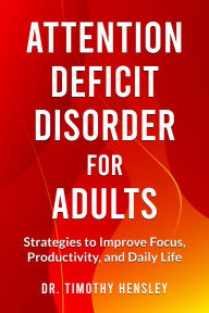 Title: Attention Deficit Disorder for Adults: Strategies to Improve Focus, Productivity, and Daily Life, Author: Dr. Timothy Hensley