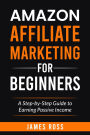 Amazon Affiliate Marketing for Beginners: A Step-by-Step Guide to Earning Passive Income