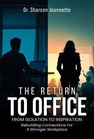 Title: The Return To Office: From Isloation To Inspiration, Author: Dr. Sharcon Jeannette