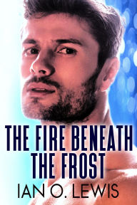 Title: The Fire Beneath The Frost: A Love Story Born In Silence, Author: Ian O. Lewis
