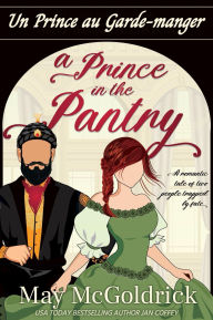 Title: Un Prince au Garde-manger: Une version Cendrillon avec un prince perse et une héritière déchue, Author: May McGoldrick