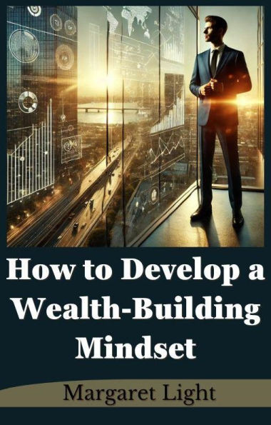 How to Develop a Wealth-Building Mindset