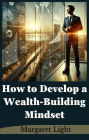 How to Develop a Wealth-Building Mindset