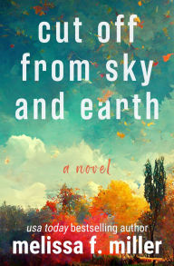 Title: Cut Off from Sky and Earth: A Novel, Author: Melissa F. Miller