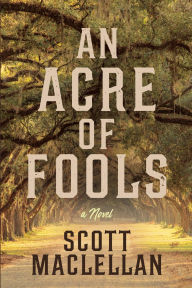 Google books: AN ACRE OF FOOLS: A Novel by Scott MacLellan