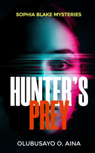 Title: Hunter's Prey: Sophia Blake Mysteries, Author: Olubusayo Aina