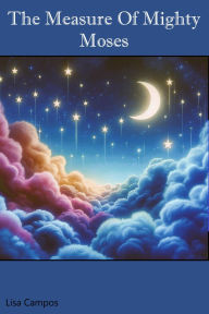 Title: The Measure of Mighty Moses: Heaven's Children's Journals, Author: Lisa Campos