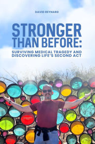 Title: Stronger Than Before: Surviving Medical Tragedy and Discovering Life's Second Act, Author: David Reynard