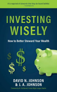Title: Investing Wisely: How to Better Steward Your Wealth, Author: David N. Johnson