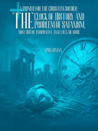 Title: A Primer for the Christian Soldier: The Clock of History and the Problem of Satanism, Author: Apollonian A