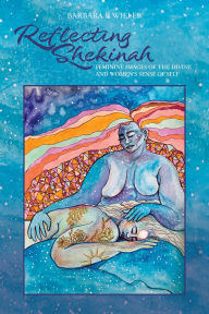 Title: Reflecting Shekinah: Feminine Images of the Divine and Women's Sense of Self, Author: Barbara R Wieler