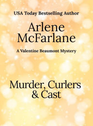 Title: Murder, Curlers, and Cast: A Valentine Beaumont Mystery, Author: Arlene Mcfarlane