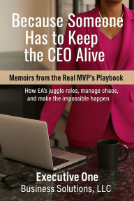 Title: Because Someone Has to Keep the CEO Alive: Memoirs from the Real MVP's Playbook, Author: L.E. Johnson-Worthy