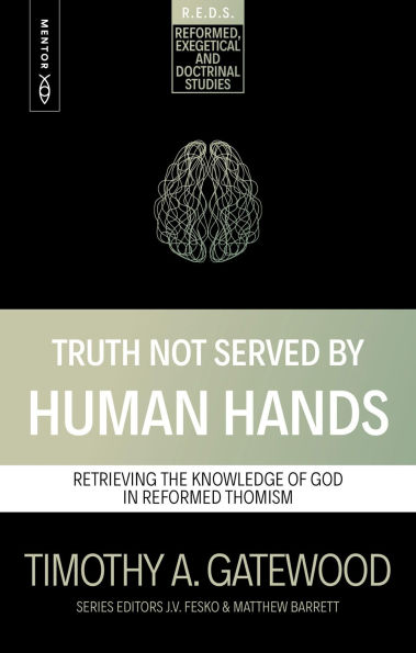 Truth Not Served by Human Hands: Retrieving the Knowledge of God in Reformed Thomism