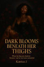 Dark Blooms Beneath Her Thighs: Where her legs part, shadows blossomand no one leaves untouched