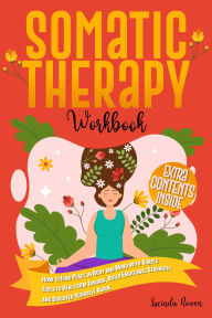 Title: Somatic Therapy Workbook: Exploring the Depths of Body-Mind Connection and Learning to Heal from Trauma and Chronic Stress with Simple Exercises a, Author: Lucinda Rowen