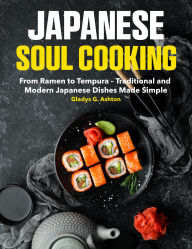 Title: Japanese Soul Cooking: From Ramen to Tempura Traditional and Modern Japanese Dishes Made Simple, Author: Maria Vega