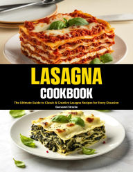 Title: Lasagna Cookbook: The Ultimate Guide to Classic & Creative Lasagna Recipes for Every Occasion, Author: Maria Vega