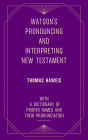Watson's Pronouncing and Interpreting New Testament (Thomas Haweis): with a Dictionary of Proper Names and their Pronunciation
