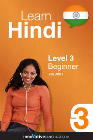 Title: Learn Hindi - Level 3: Beginner: Volume 1: Lessons 1-25, Author: Hindipod101. Com