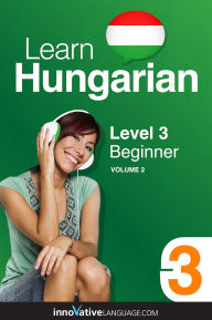Title: Learn Hungarian - Level 3: Beginner Hungarian, Volume 2: Lessons 1-25, Author: Hungarianpod101. Com
