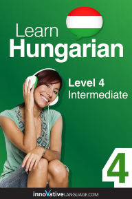 Title: Learn Hungarian - Level 4: Intermediate: Volume 1: Lessons 1-25, Author: Hungarianpod101. Com