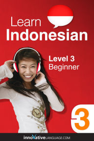 Title: Learn Indonesian - Level 3: Beginner: Volume 1: Lessons 1-25, Author: Indonesianpod101. Com