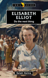 Title: Elisabeth Elliot: Do the Next Thing, Author: Selah Helms