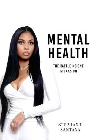 Title: MENTAL HEALTH: THE BATTLE NO ONE SPEAKS ON, Author: Stephanie Santana