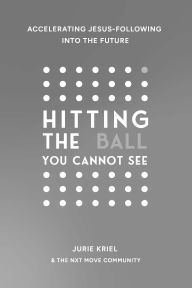 Title: Hitting the Ball You Cannot See: Accelerating Jesus-Following into the Future, Author: Jurie Kriel