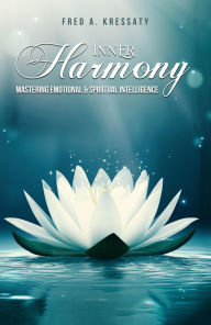 Title: Inner Harmony - Mastering Emotional & Spiritual Intelligence, Author: Fred A. Kressaty