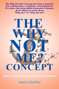 Title: The Why Not Me? Concept, Author: Becky Shaffer