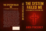 Title: The System Failed Me: A Testimony of Faith and Fire, Author: Jason Holman Jr.