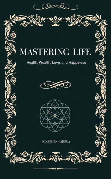 Mastering Life: Health, Wealth, Love, and Happiness