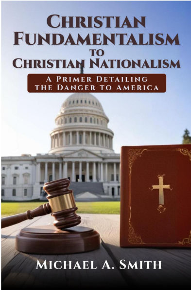 From Christian Fundamentalism to Christian Nationalism: A Primer Detailing the Danger to America