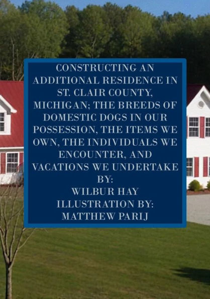 CONSTRUCTING AN ADDITIONAL RESIDENCE IN ST. CLAIR COUNTY, MICHIGAN; AND THE ITEMS WE OWN