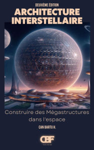 Title: Architecture Interstellaire: Construire des Mégastructures dans l'espace, Author: Can Bartu H.