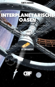 Title: Interplanetarische Oasen: Die Zukunft des Lebens im Weltraum, Author: Can Bartu H.