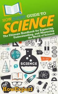Title: HowExpert Guide to Science: The Ultimate Handbook for Exploring, Understanding, and Mastering the World of Science, Author: HowExpert