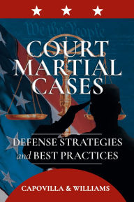 Title: Court Martial Cases: Defense Strategies and Best Practices, Author: Robert Capovilla