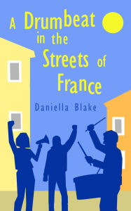 Title: A Drumbeat in the Streets of France, Author: Daniella Blake