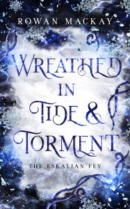 Title: Wreathed in Tide & Torment, Author: Rowan MacKay