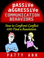 Passive Aggressive Communication Behaviors - How to Confront Conflict AND Find a Resolution