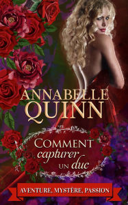 Title: Comment capturer un duc: Romance historique - roman sur la régence, Author: Annabelle Quinn
