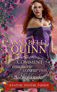 Title: Comment conquérir le cur d'un Highlander: Romance historique, Author: Annabelle Quinn