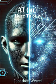 Title: AI (m) Here To Stay: Artificial Intelligence in 2025: A Guide to the Future of AI, Author: Jonathon Wetzel