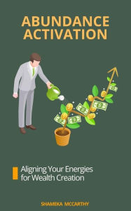 Title: Abundance Activation: Aligning Your Energies for Wealth Creation, Author: Shameka Mccarthy