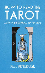 Title: How to Read The Tarot: A Key to the Wisdom of the Ages, Author: Paul Foster Case
